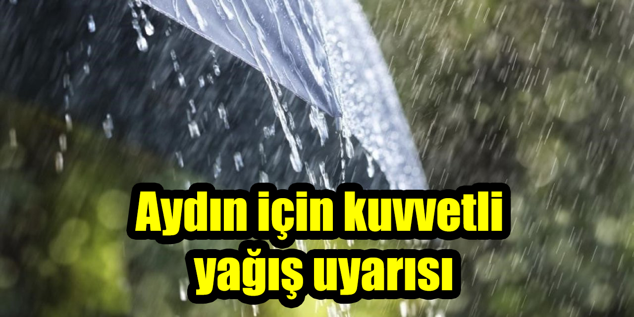 Aydın için kuvvetli yağış uyarısı