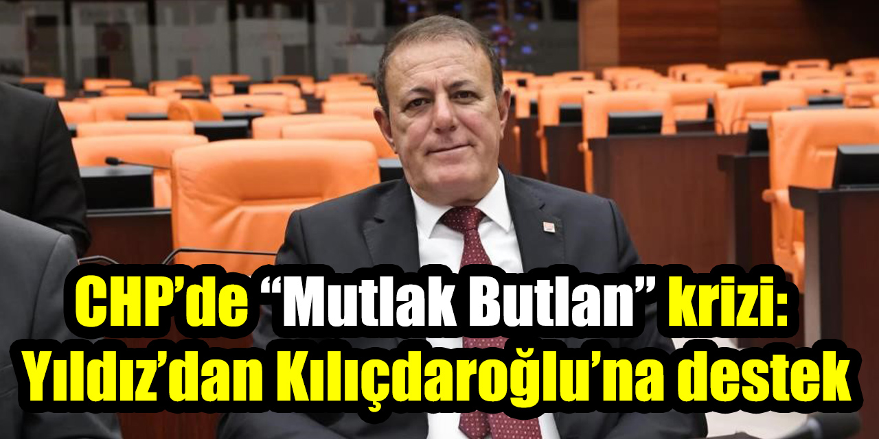 CHP’de “Mutlak Butlan” krizi: Yıldız’dan Kılıçdaroğlu’na destek