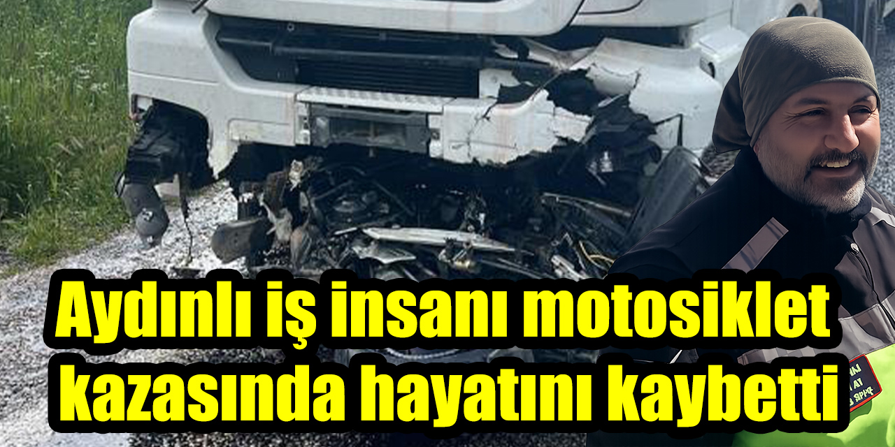 Aydınlı iş insanı motosiklet kazasında hayatını kaybetti