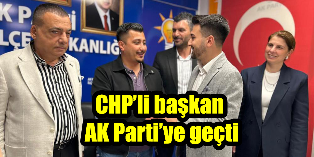 CHP’li başkan AK Parti’ye geçti
