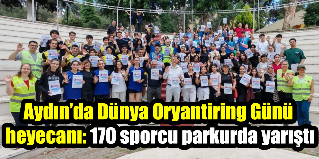 Aydın’da Dünya Oryantiring Günü heyecanı: 170 sporcu parkurda yarıştı