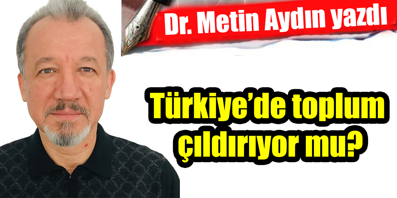 Türkiye’de toplum çıldırıyor mu?