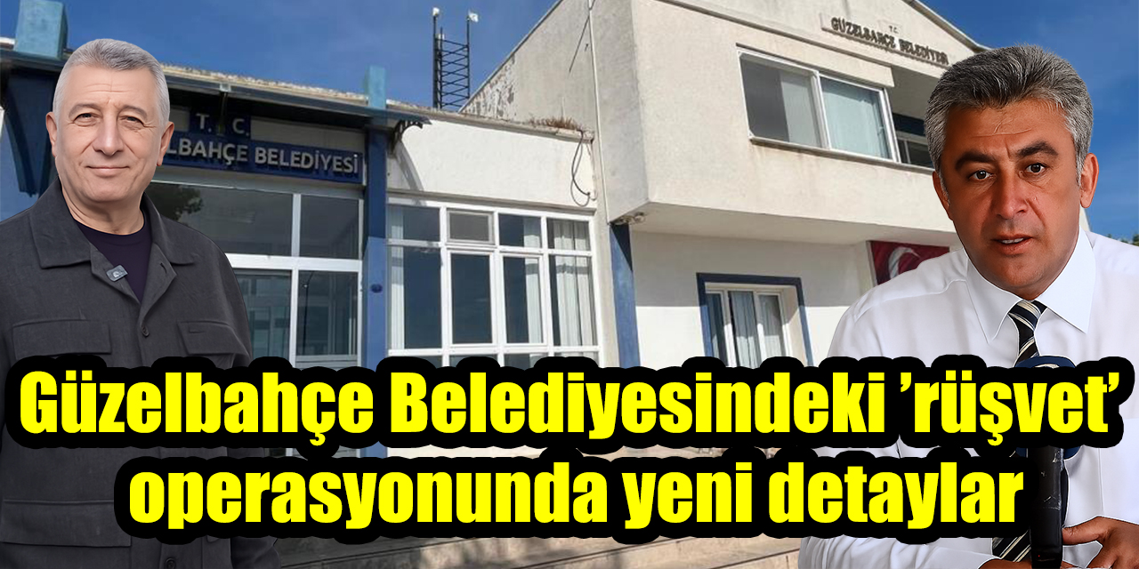 Güzelbahçe Belediyesindeki ’rüşvet’ operasyonunda yeni detaylar