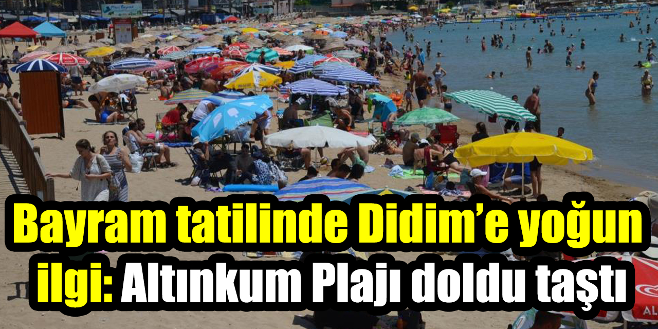 Bayram tatilinde Didim’e yoğun ilgi: Altınkum Plajı doldu taştı