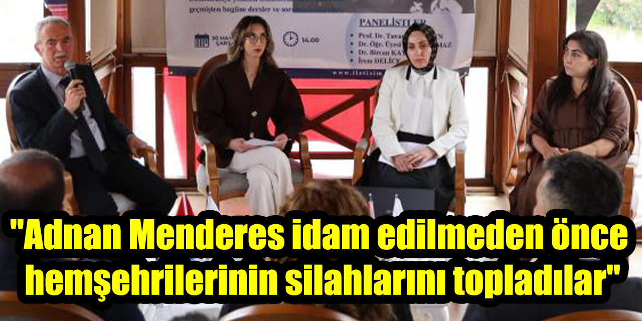 "Adnan Menderes idam edilmeden önce hemşehrilerinin silahlarını topladılar"