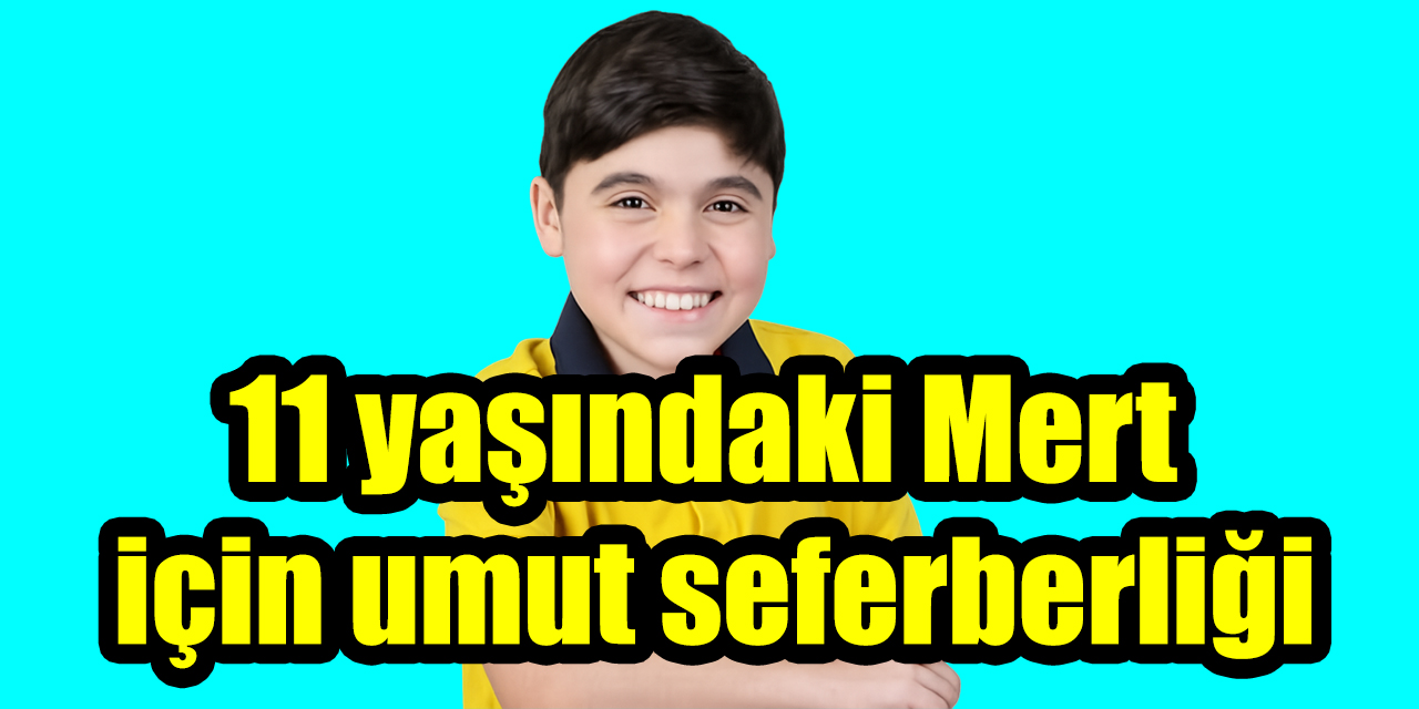 11 yaşındaki Mert için umut seferberliği