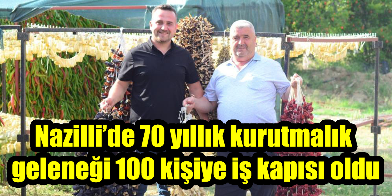 Nazilli’de 70 yıllık kurutmalık geleneği 100 kişiye iş kapısı oldu