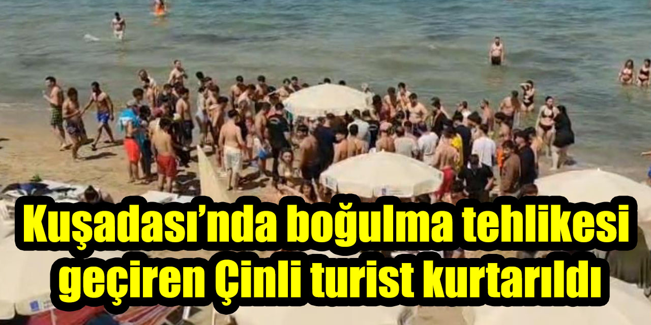 Kuşadası’nda boğulma tehlikesi geçiren Çinli turist kurtarıldı