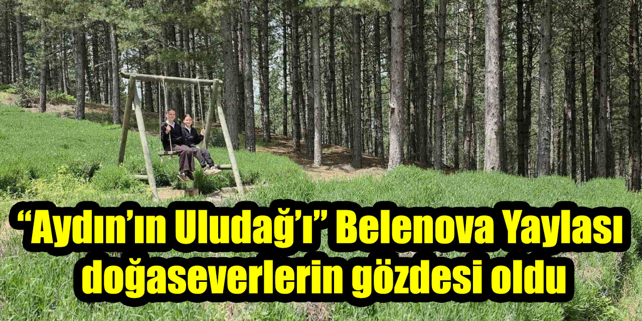 “Aydın’ın Uludağ’ı” Belenova Yaylası doğaseverlerin gözdesi oldu