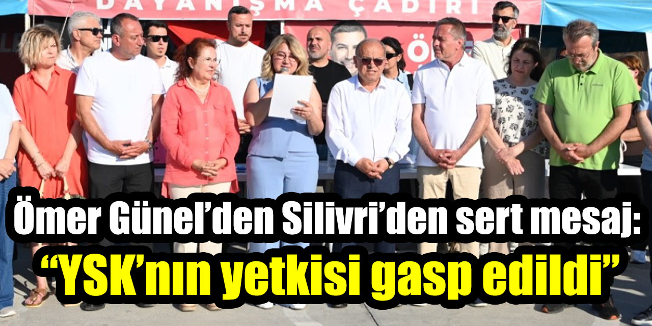 Ömer Günel’den Silivri’den sert mesaj: “YSK’nın yetkisi gasp edildi”