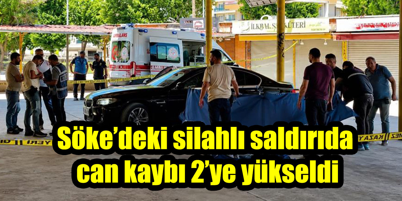 Söke’deki silahlı saldırıda can kaybı 2’ye yükseldi