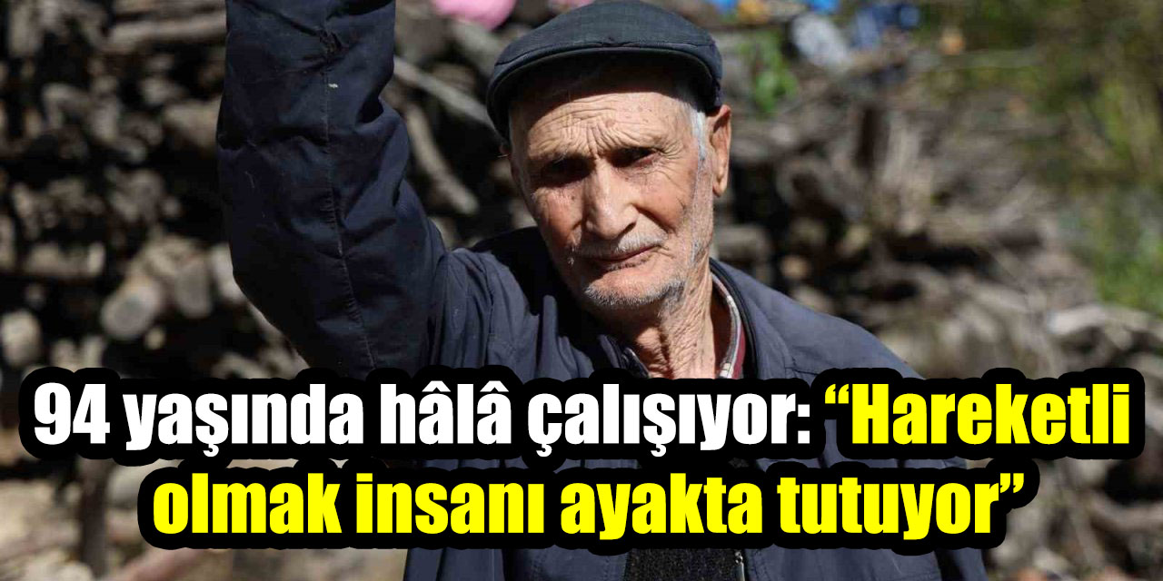 94 yaşında hâlâ çalışıyor: “Hareketli olmak insanı ayakta tutuyor”
