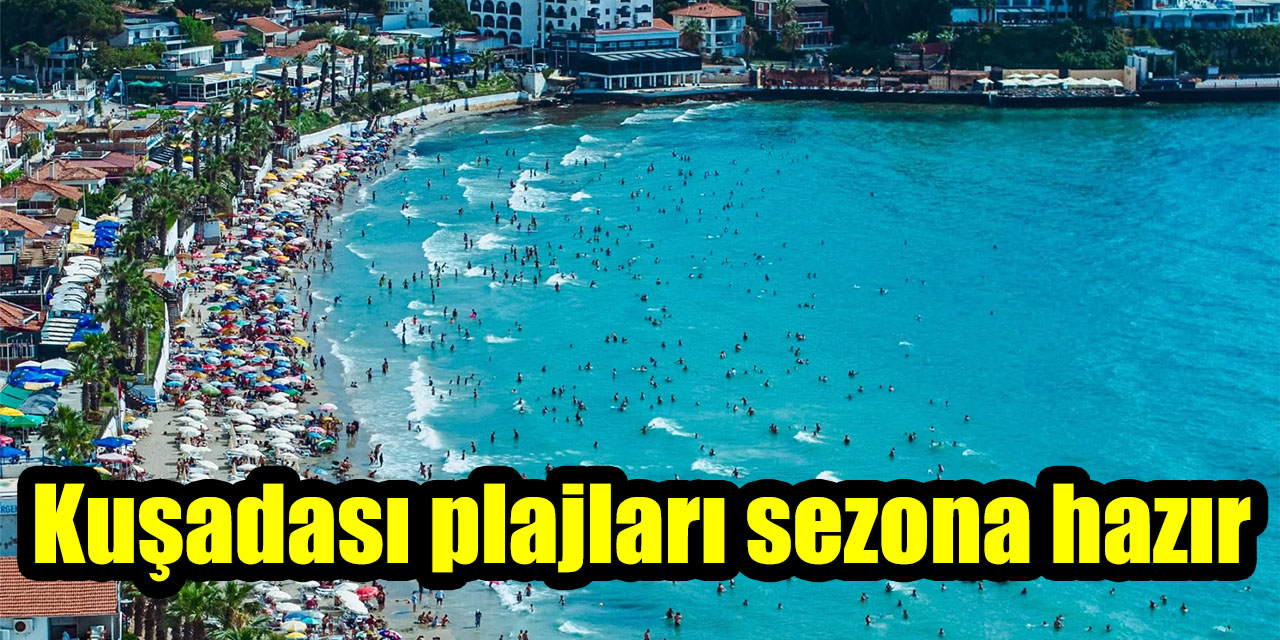 Kuşadası plajları sezona hazır: “Misafirlerimizi en iyi şekilde ağırlayacağız”