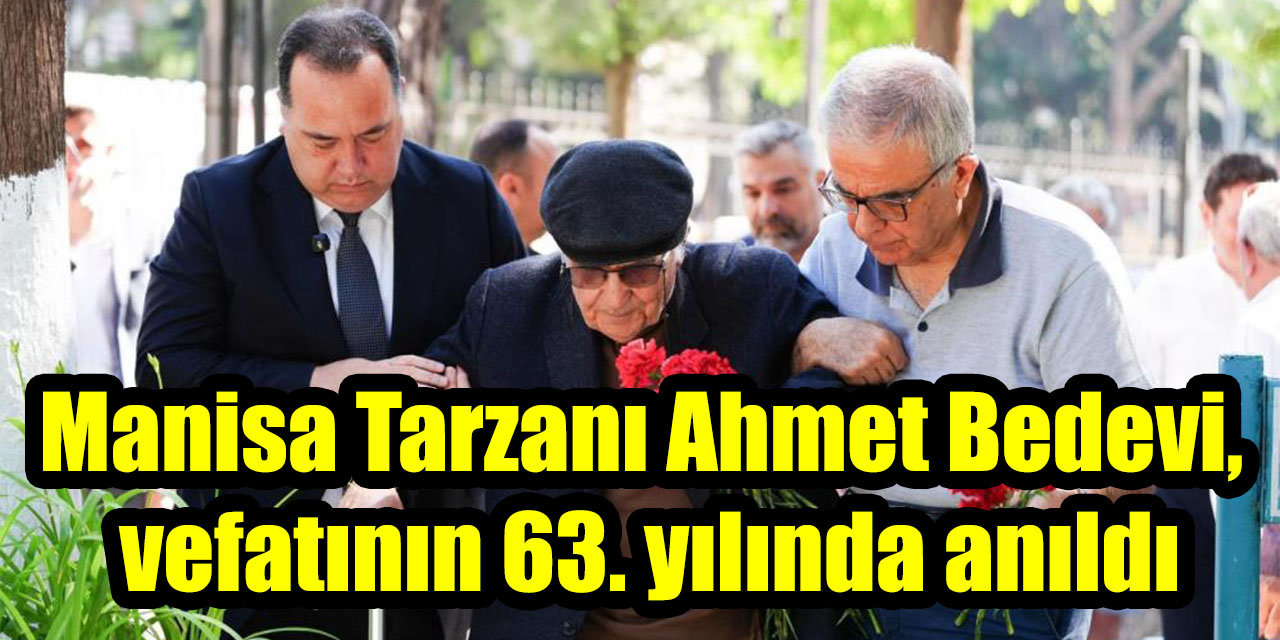 Manisa Tarzanı Ahmet Bedevi, vefatının 63. yılında anıldı