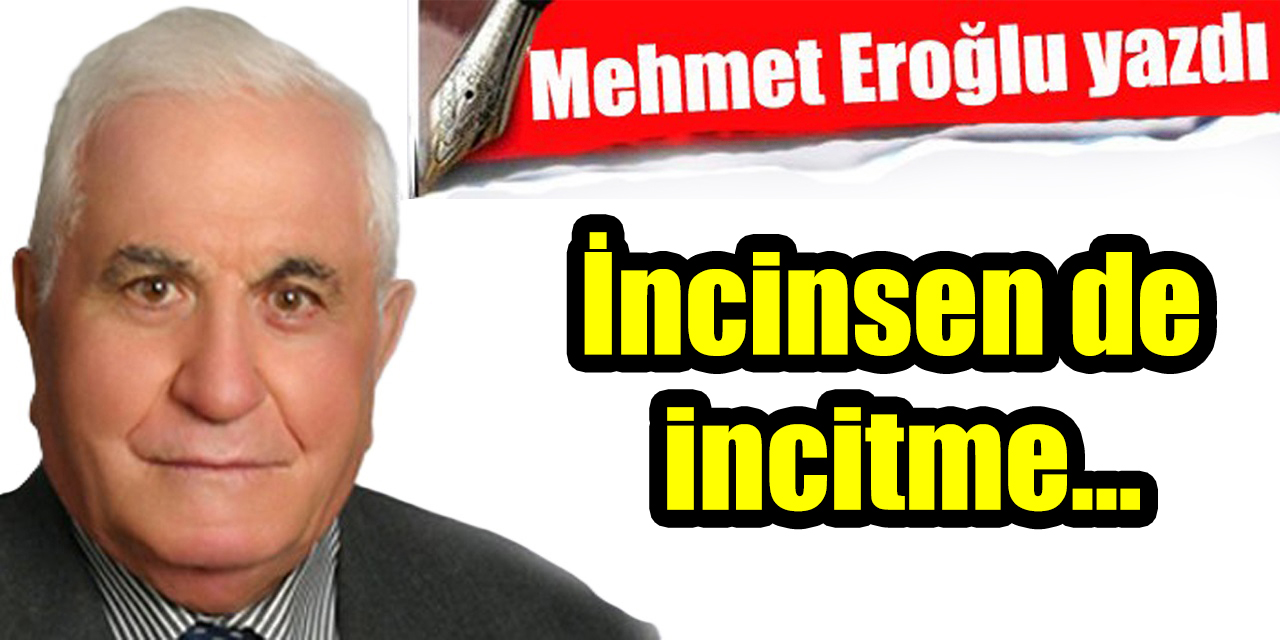 İncinsen de incitme…