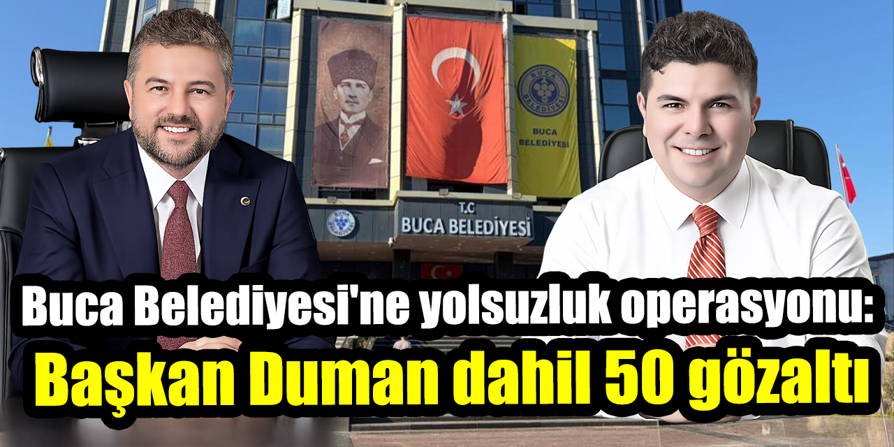 Buca Belediyesi'ne yolsuzluk operasyonu: Başkan Duman dahil 50 gözaltı