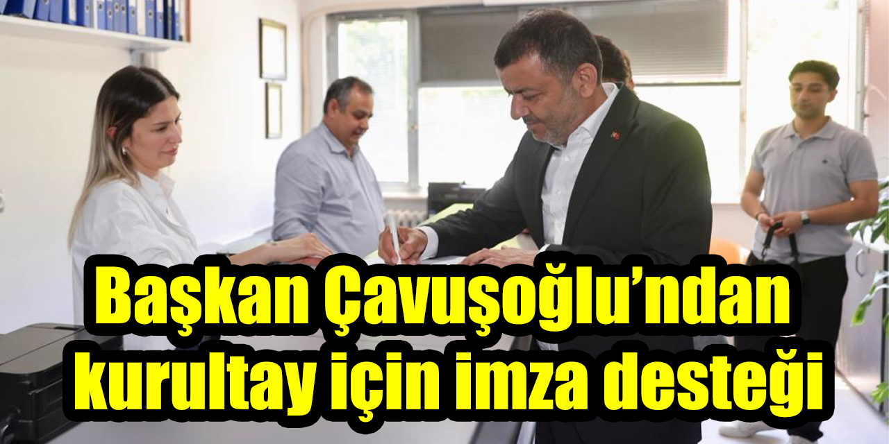 Başkan Çavuşoğlu’ndan  kurultay için imza desteği