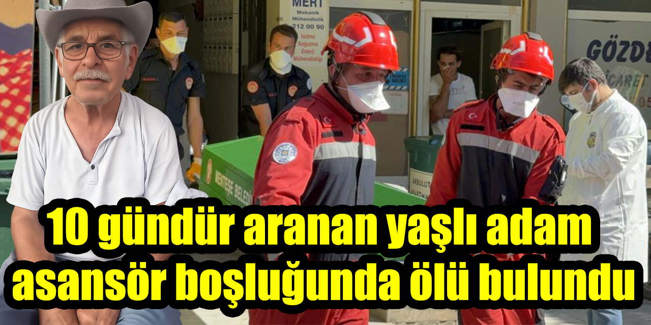 10 gündür aranan yaşlı adam asansör boşluğunda ölü bulundu