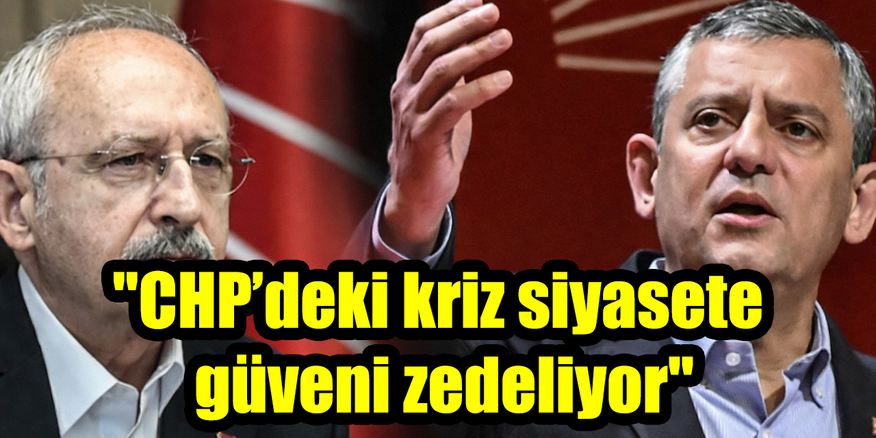 "CHP’deki kriz siyasete güveni zedeliyor"