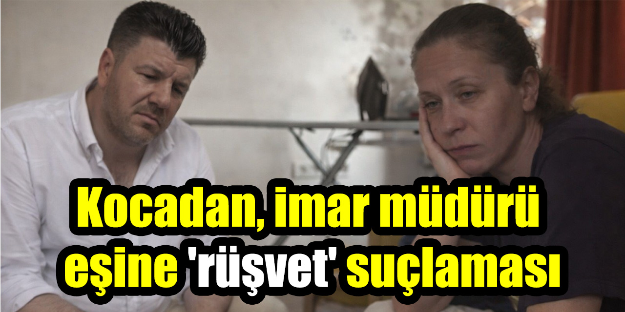 Kocadan, imar müdürü eşine 'rüşvet' suçlaması