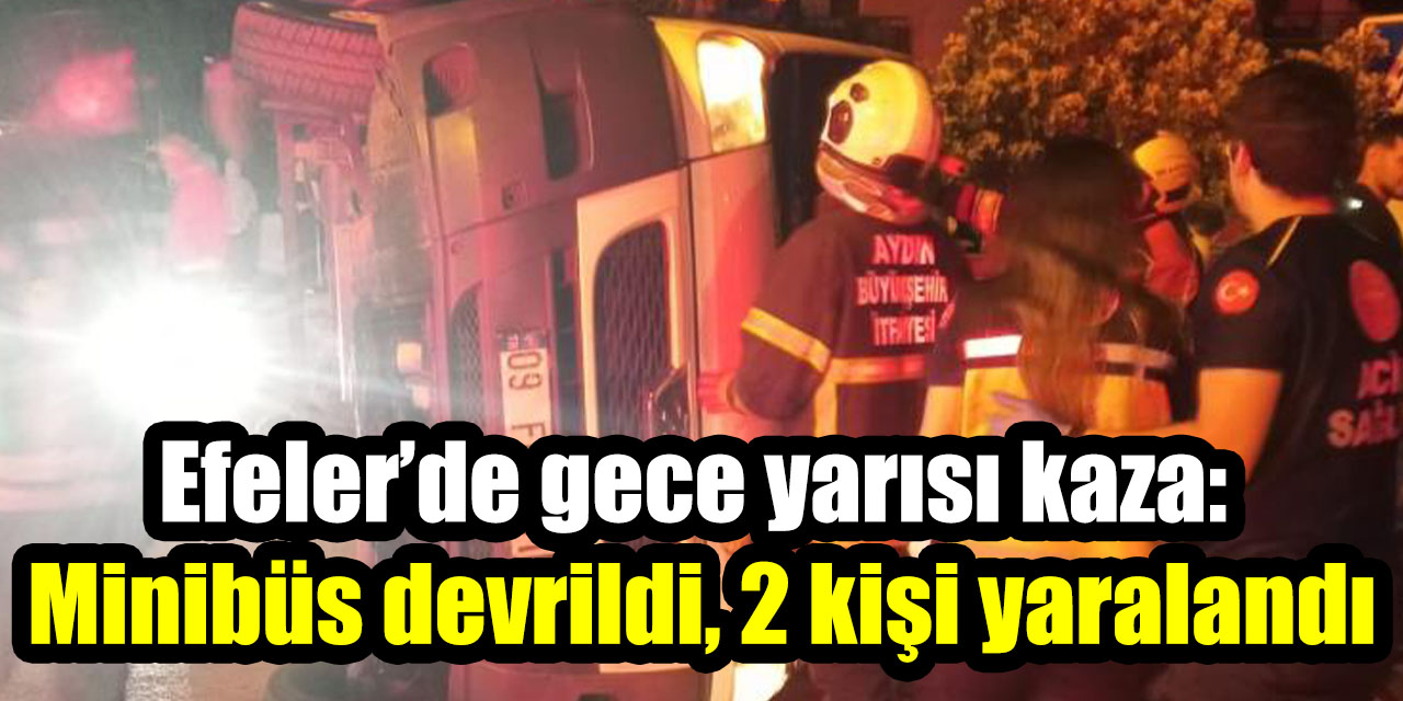 Efeler’de gece yarısı kaza: Minibüs devrildi, 2 kişi yaralandı