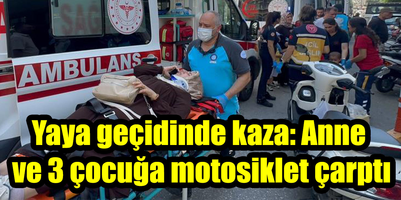 Yaya geçidinde kaza: Anne ve 3 çocuğa motosiklet çarptı
