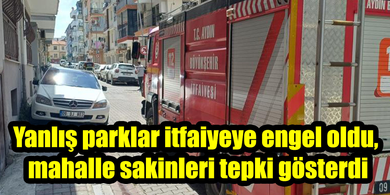 Yanlış parklar itfaiyeye engel oldu, mahalle sakinleri tepki gösterdi