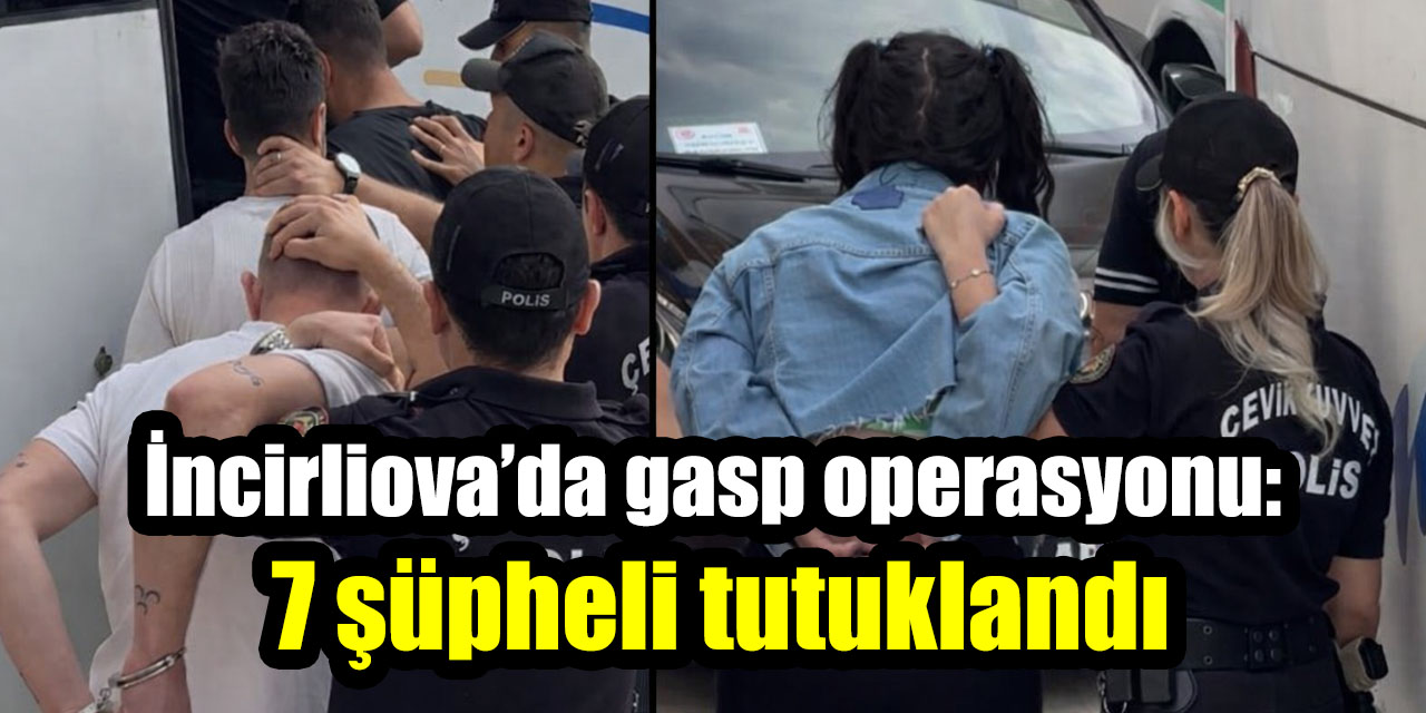 İncirliova’da gasp operasyonu: 7 şüpheli tutuklandı
