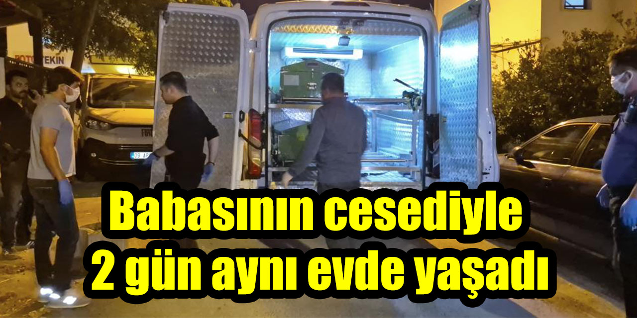 Babasının cesediyle 2 gün aynı evde yaşadı