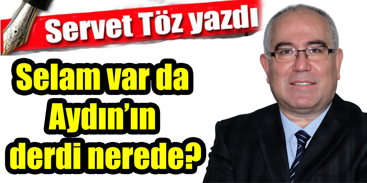 Selam var da Aydın’ın derdi nerede?