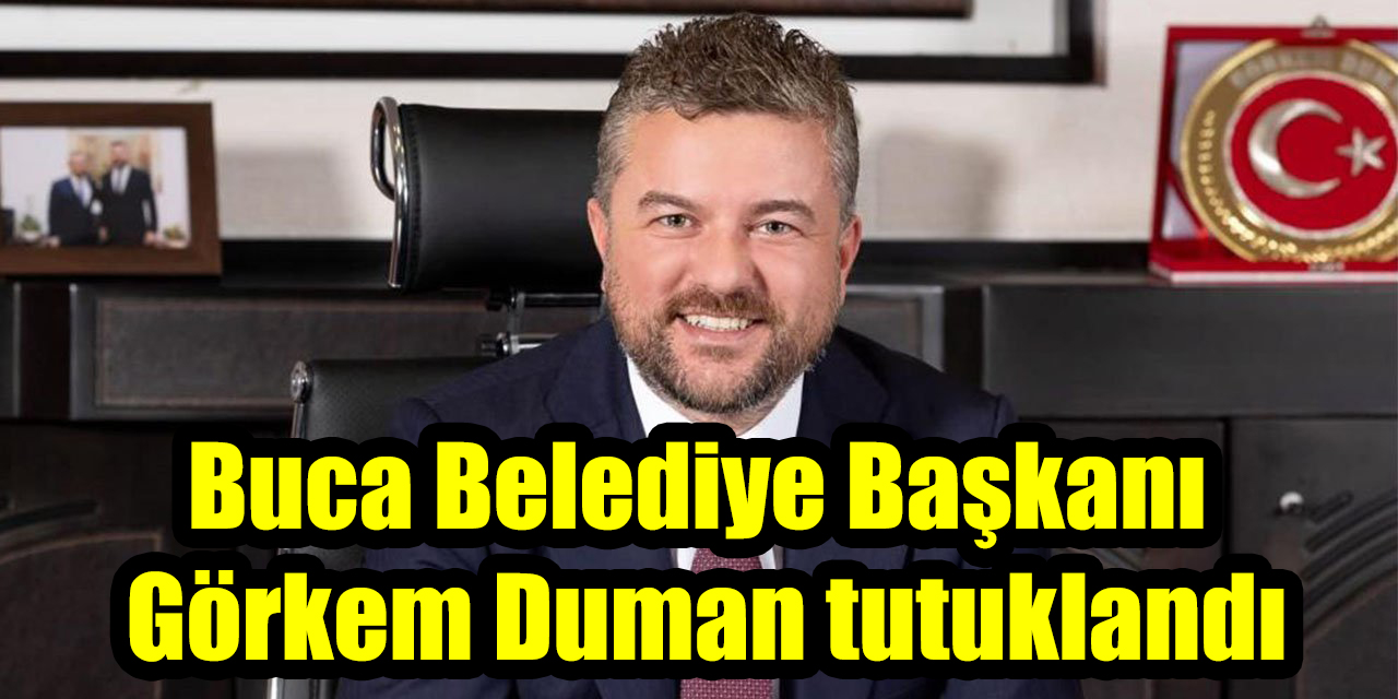Buca Belediye Başkanı Görkem Duman tutuklandı