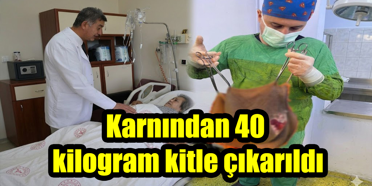 Karnından 40 kilogram kitle çıkarıldı
