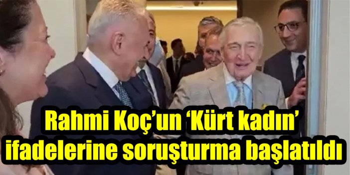 Rahmi Koç’un ‘Kürt kadın’ ifadelerine soruşturma başlatıldı