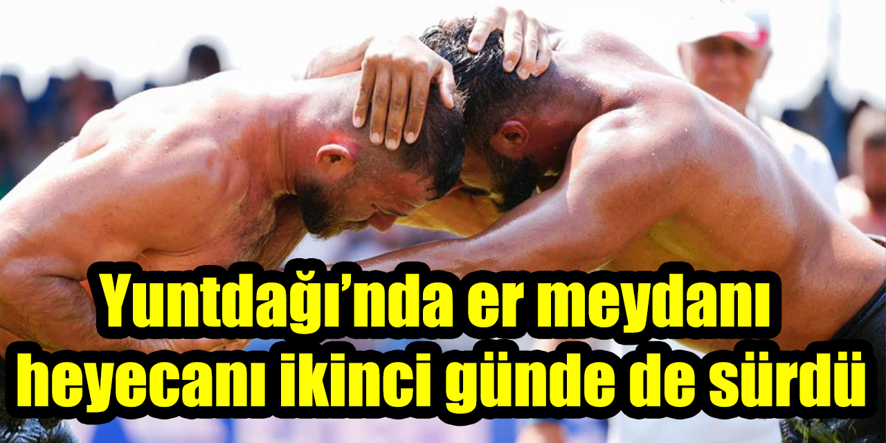 Yuntdağı’nda er meydanı heyecanı ikinci günde de sürdü