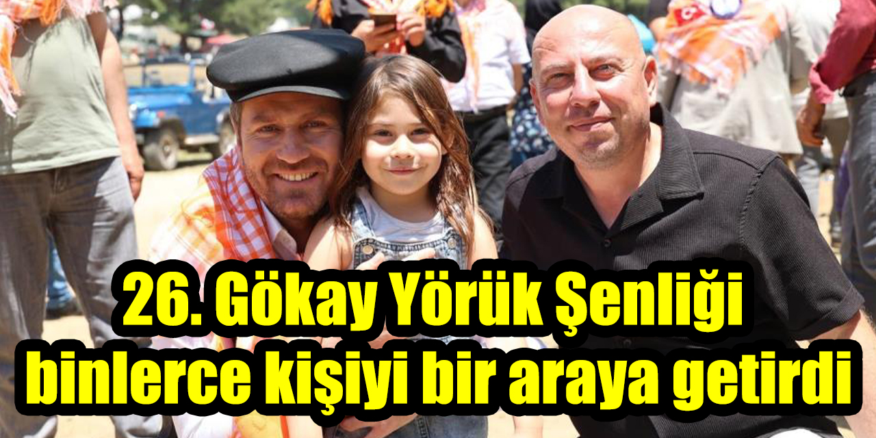 26. Gökay Yörük Şenliği binlerce kişiyi bir araya getirdi