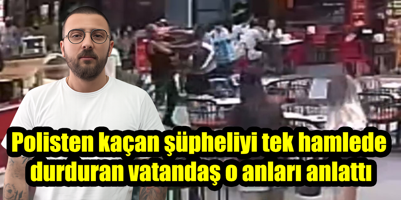 Polisten kaçan şüpheliyi tek hamlede durduran vatandaş o anları anlattı