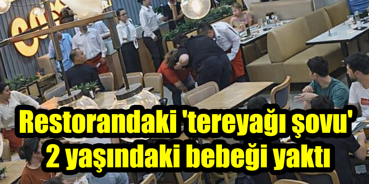 Restorandaki ’tereyağı şovu’ 2 yaşındaki bebeği yaktı