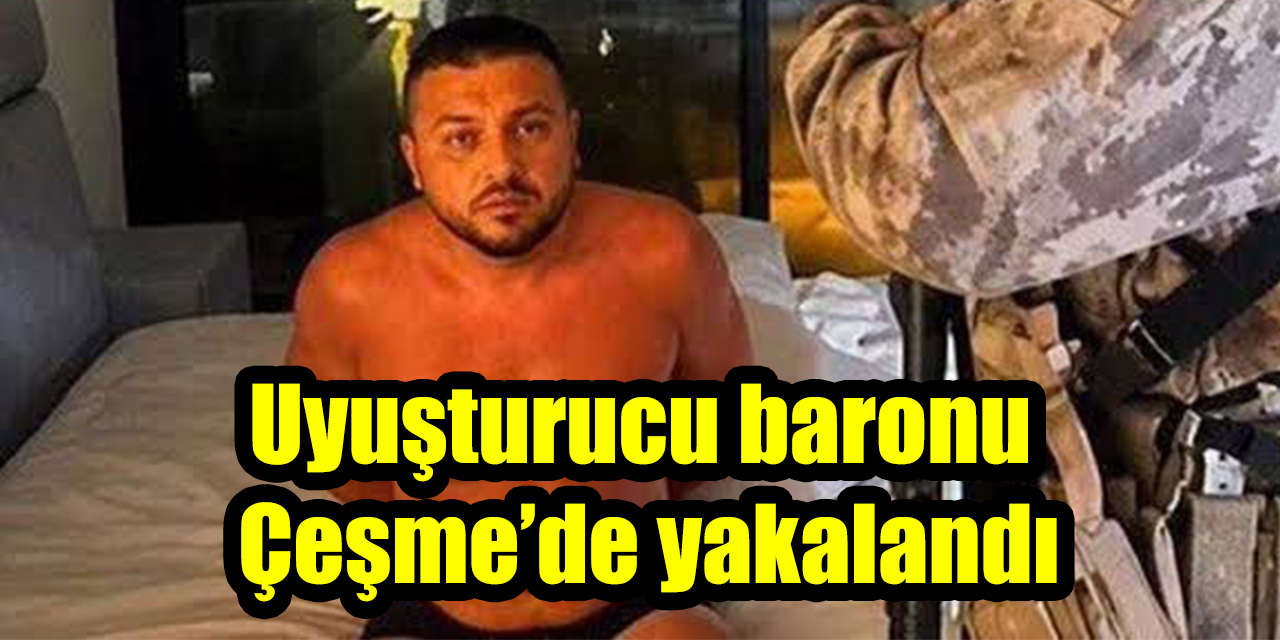 Kırmızı bültenle aranan uyuşturucu baronu Çeşme’de yakalandı