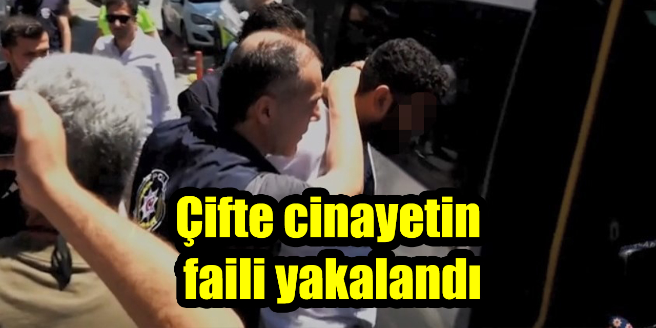 Çifte cinayetin faili yakalandı