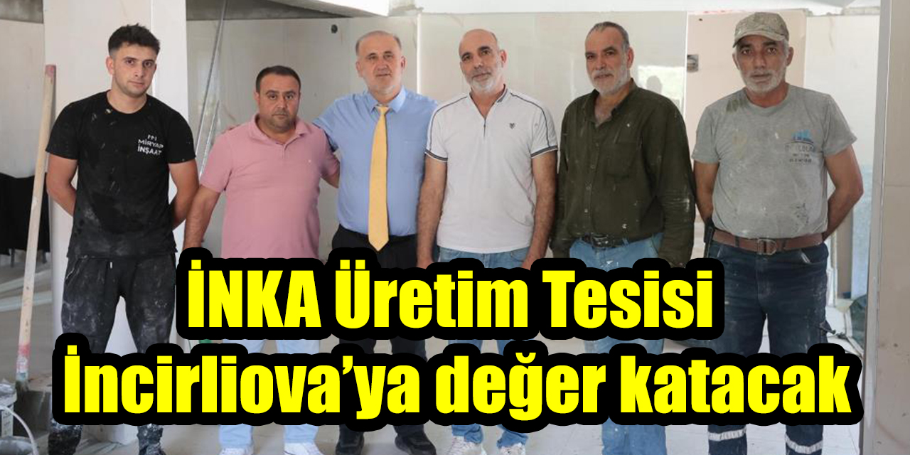 İNKA Üretim Tesisi İncirliova’ya değer katacak