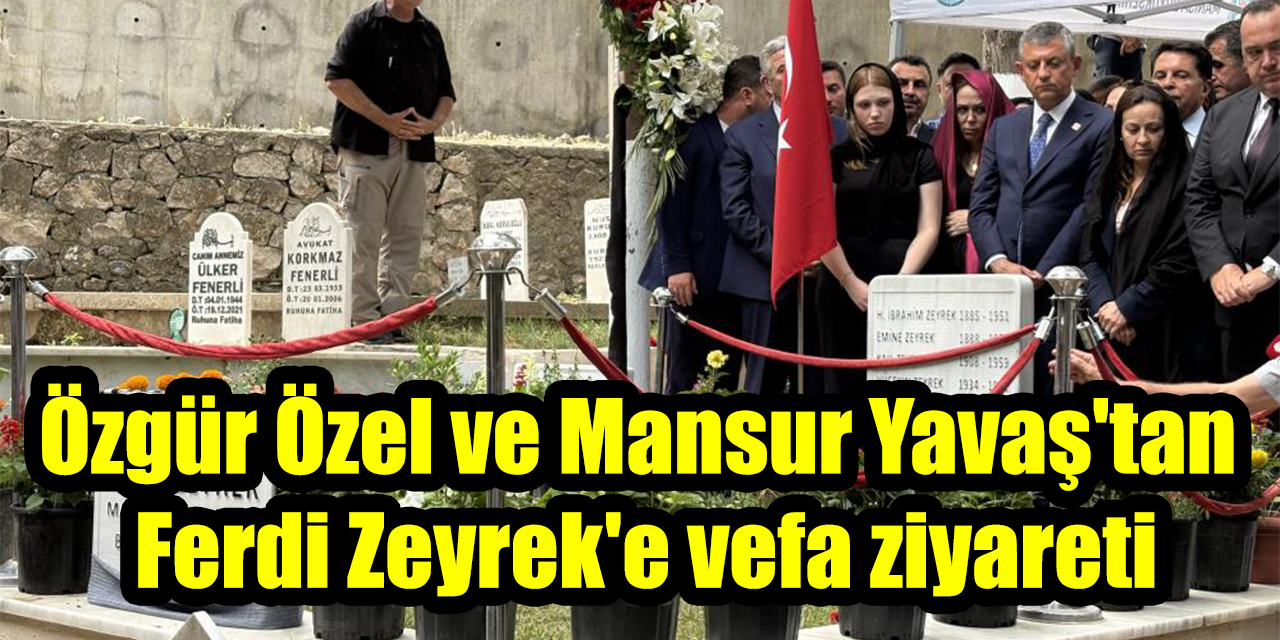 Özgür Özel ve Mansur Yavaş’tan Ferdi Zeyrek’e vefa ziyareti