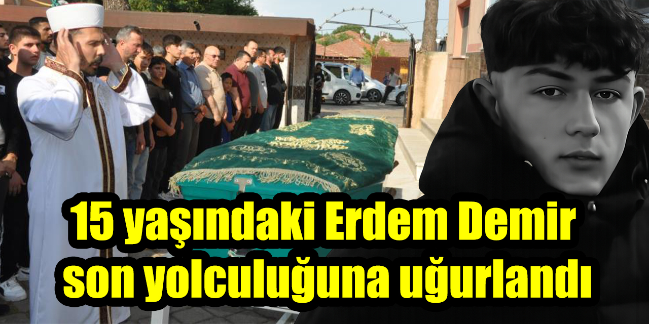 15 yaşındaki Erdem Demir son yolculuğuna uğurlandı
