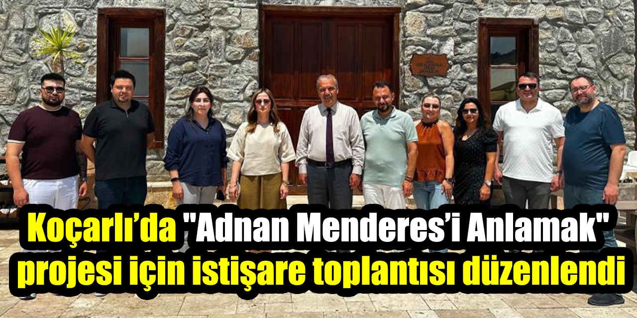 Koçarlı’da "Adnan Menderes’i Anlamak" projesi için istişare toplantısı düzenlendi
