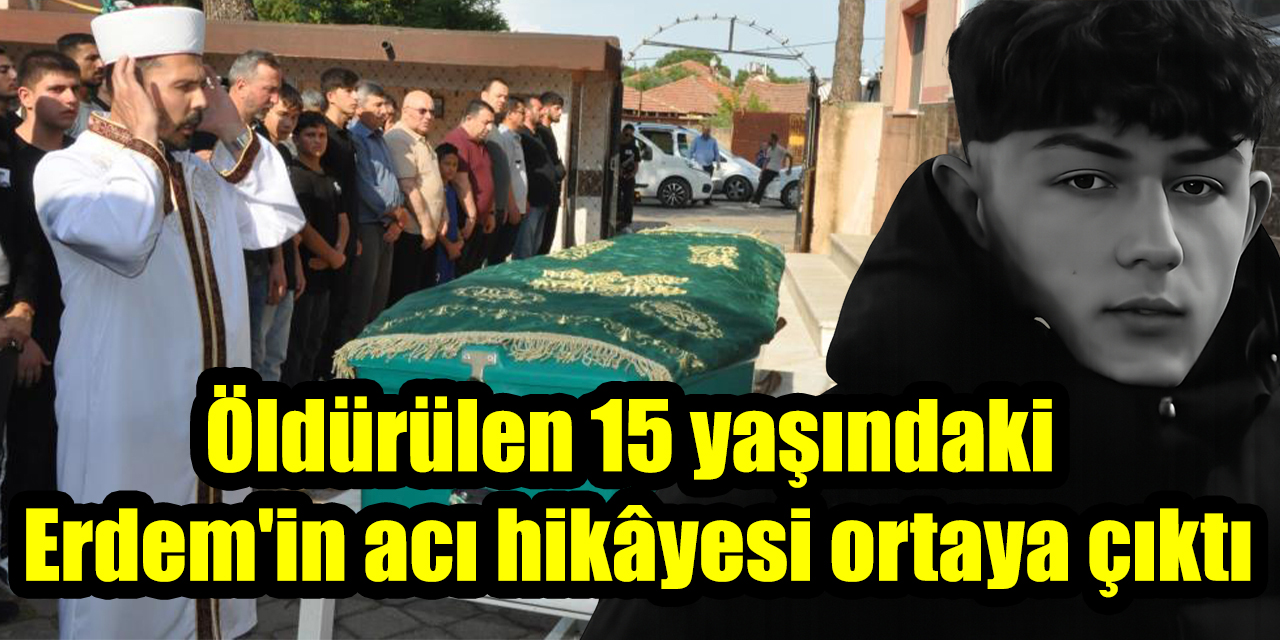 Öldürülen 15 yaşındaki Erdem'in acı hikâyesi ortaya çıktı