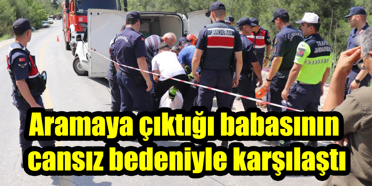 Aramaya çıktığı babasının cansız bedeniyle karşılaştı
