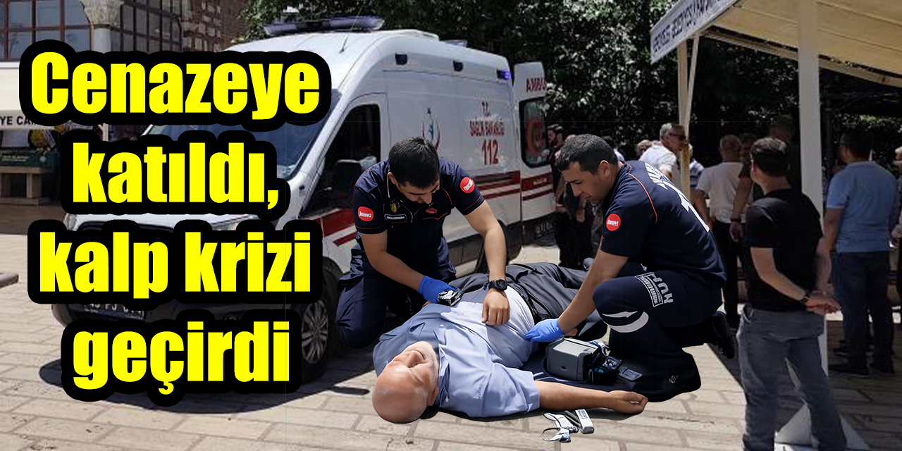 Cenazeye  katıldı,  kalp krizi  geçirdi