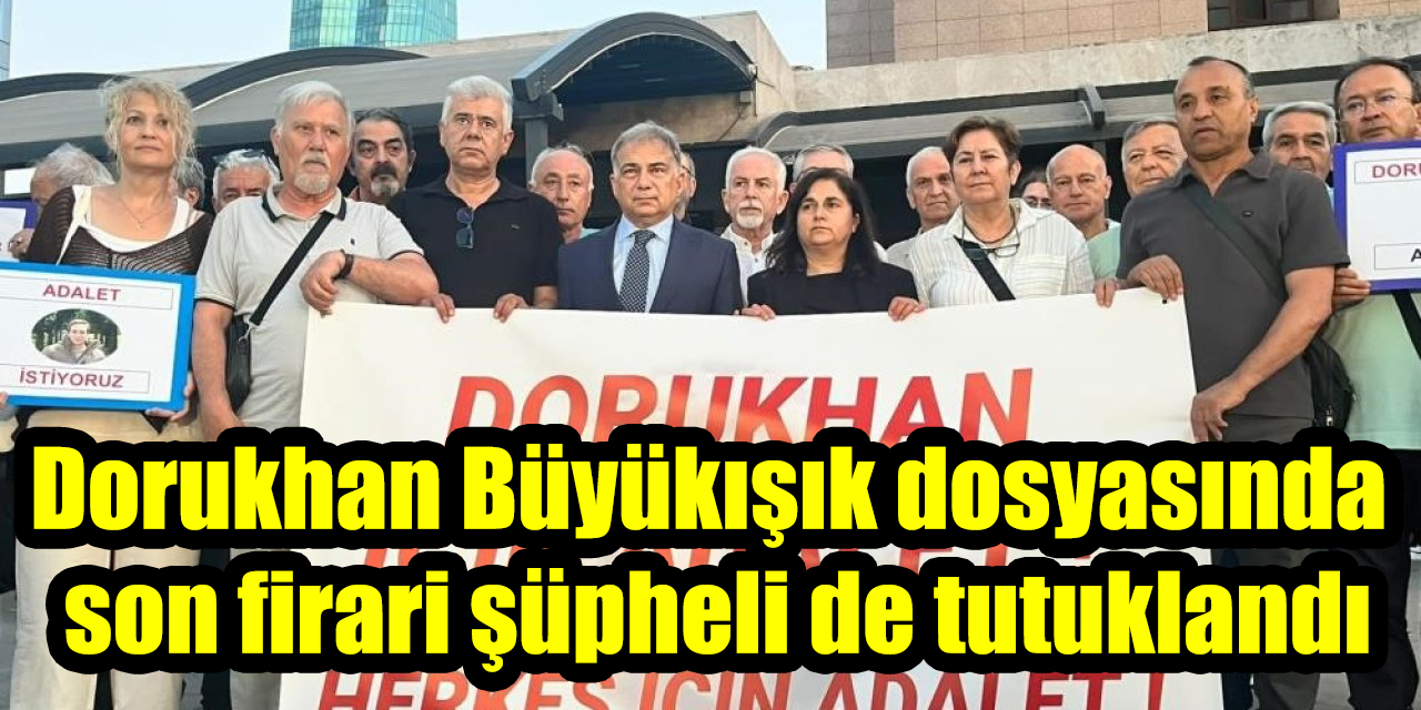 Dorukhan Büyükışık dosyasında son firari şüpheli de tutuklandı