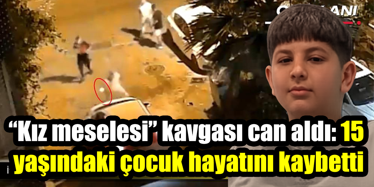 “Kız meselesi” kavgası can aldı: 15 yaşındaki çocuk hayatını kaybetti