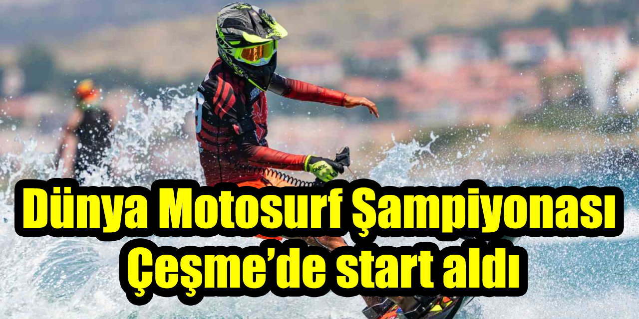 Dünya Motosurf Şampiyonası  Çeşme’de start aldı