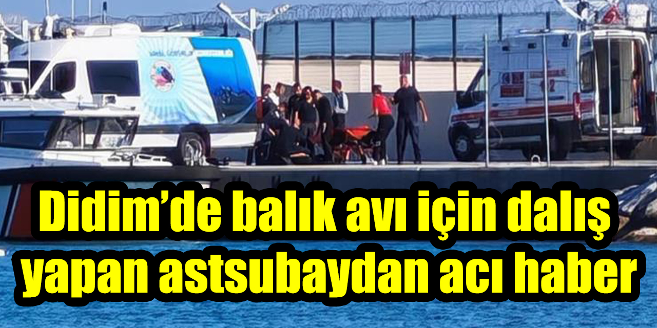 Didim’de balık avı için dalış yapan astsubaydan acı haber